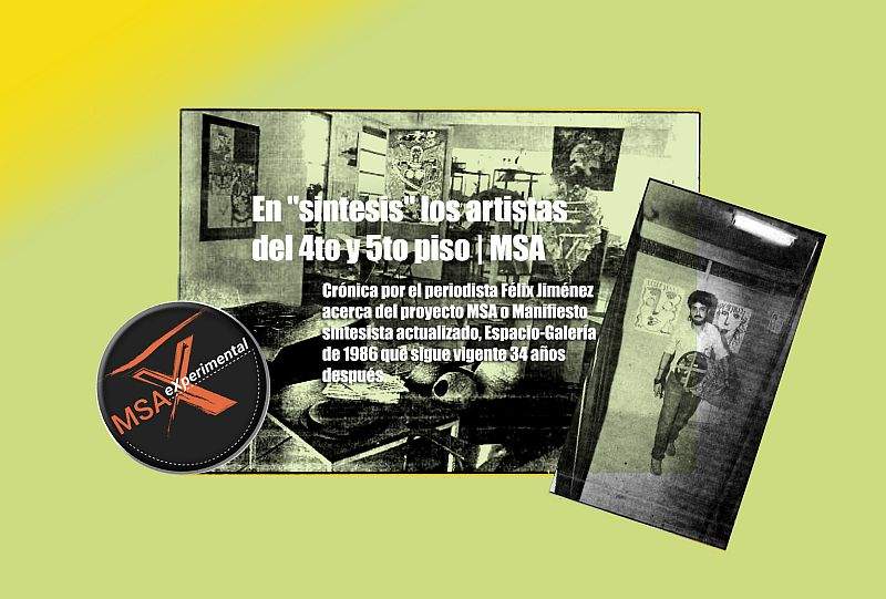 En "sintesis" los artistas del 4to y 5to piso | MSA Crónica por el periodista Félix Jiménez acerca del proyecto MSA o Manifiesto sintesista actualizado, Espacio-Galería de 1986 que sigue vigente 34 años después.