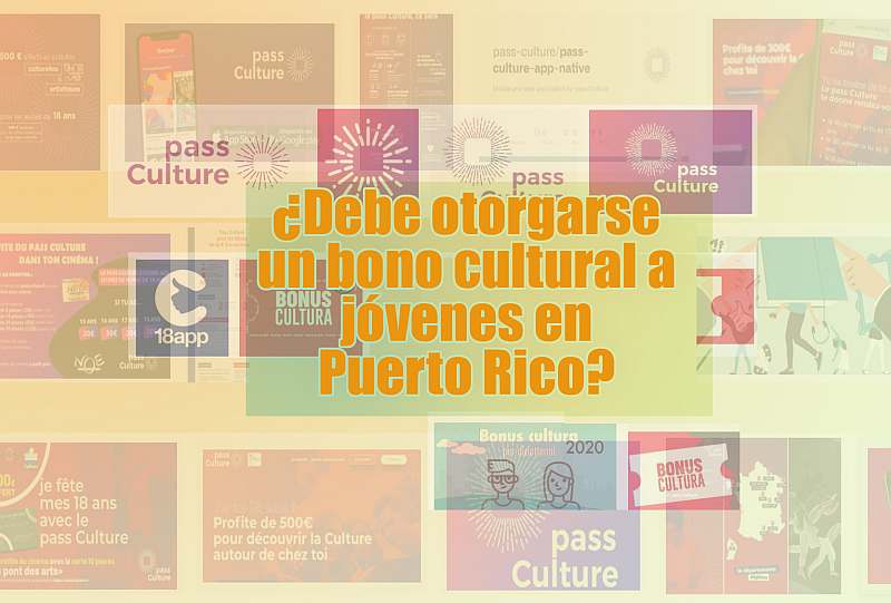 En Italia, Francia y pronto en España se otorgan bonos culturales para jóvenes al cumplir su mayoría de edad ¿Debemos otorgar un bono cultural en Puerto Rico?