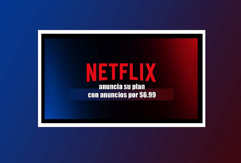 Netflix anuncia su plan con anuncios por $6.99