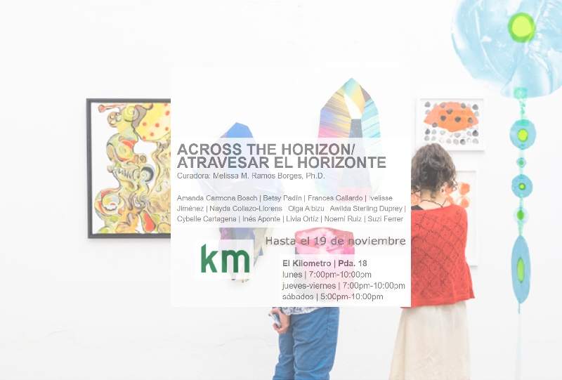 Across the Horizon, 12 artistas en espacio Km 0.2.........Espacio Km 0.2 presenta la exhibicion Across the Horizon, Atravesar el horizonte curaduría de Melissa M. Ramos Borges, exponen 12 artistas hasta el 19 de noviembre