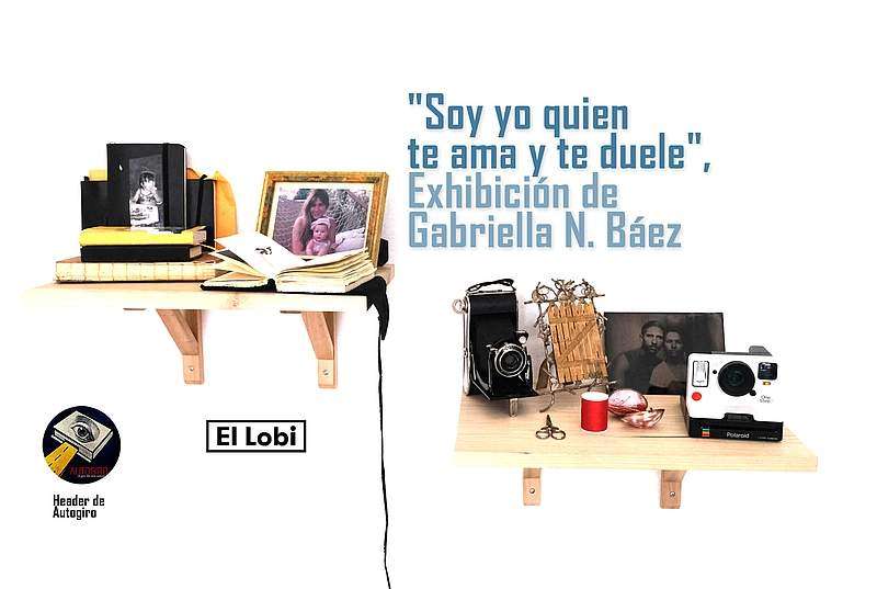 "Soy yo quien te ama y te duele", Exhibición de Gabriella N. Báez