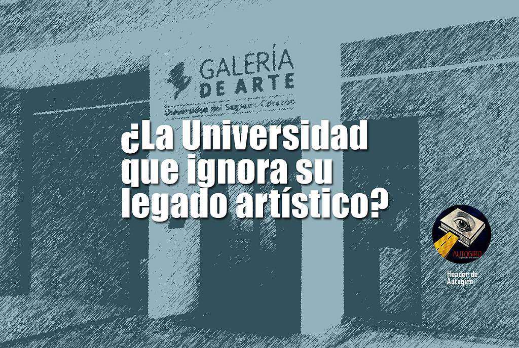 ¿La Universidad que ignora su legado artístico?